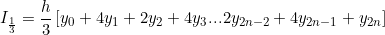 \[ I_{\frac{1}{3}} = \frac{h}{3}\left [ y_{0}+4y_{1}+2y_{2} +4y_{3} ... 2y_{2n-2}+ 4y_{2n-1}+ y_{2n}\right ]\]